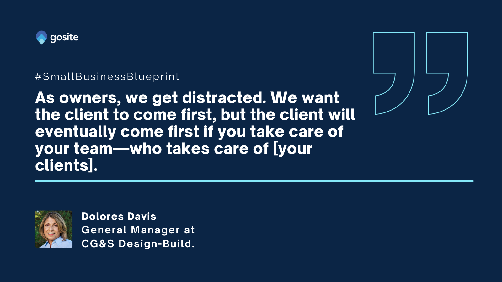 Quote by Dolores Davis: Sometimes I think, as owners, we get distracted, we want the client to come first, but the client will eventually come first if you take care of your team, who takes care of [your clients].